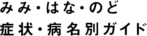 みみ・はな・のど　症状・病名別ガイド